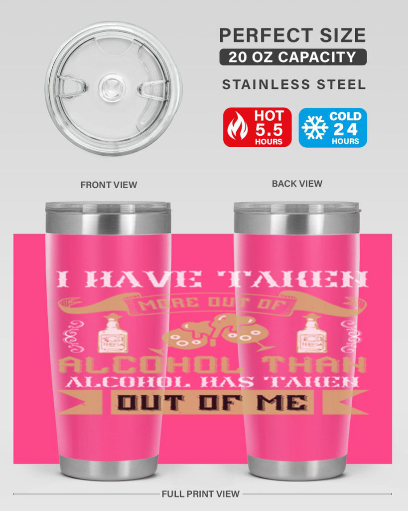 i have taken more out of alcohol than alcohol has taken out of me 46#- drinking- Tumbler
