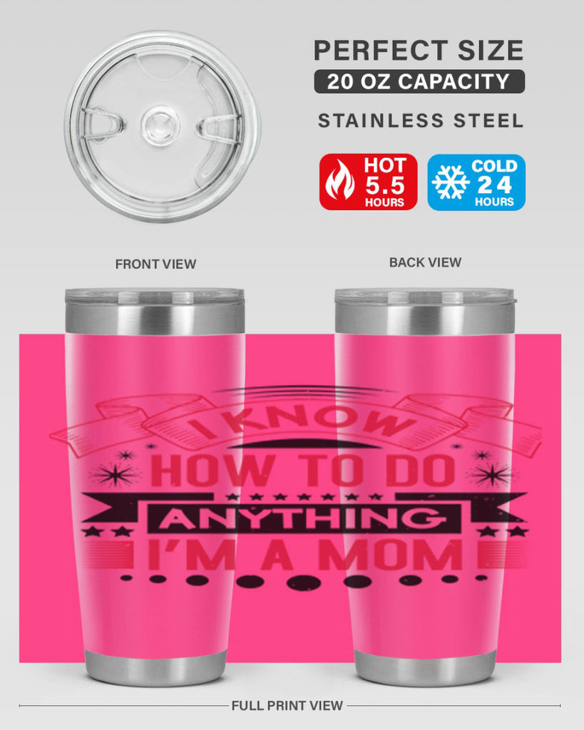 i know how to do anything im a mom 62#- mothers day- Tumbler