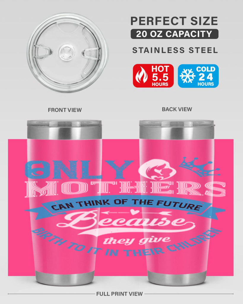only mothers can think of the future 37#- mothers day- Tumbler