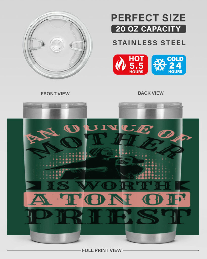 an ounce of mother is worth a ton of priest 1#- mothers day- Tumbler