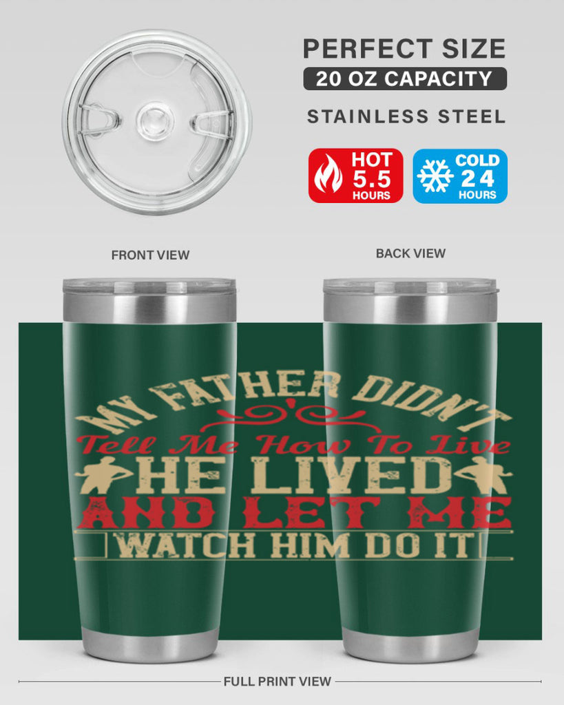 my father didn’t tell me how to live he lived and let me watch him do it 40#- Parents Day- Tumbler