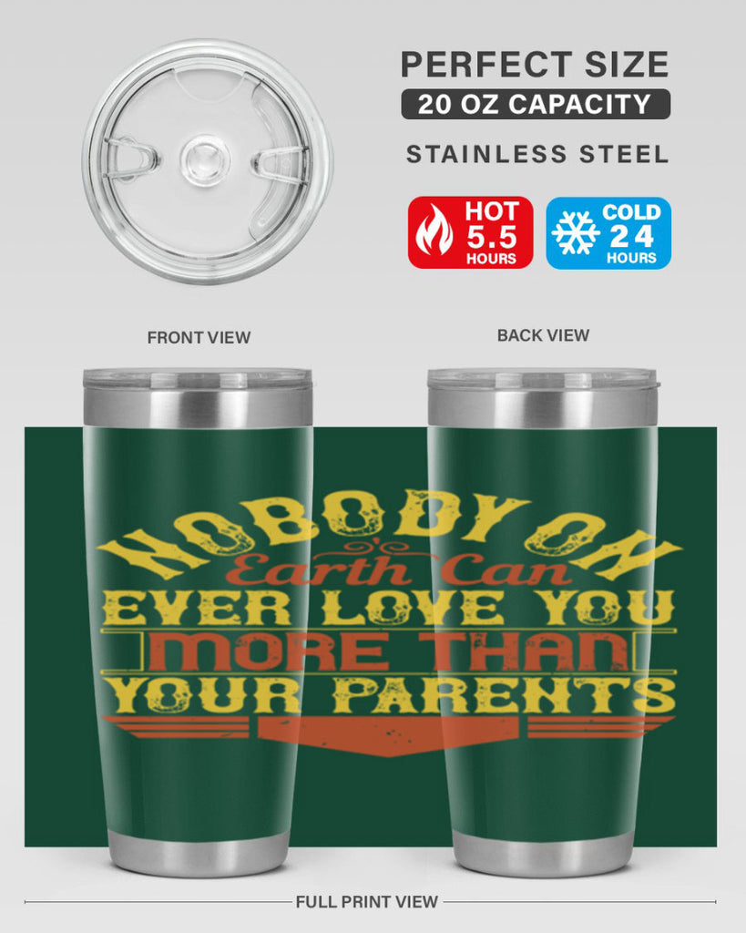 nobody on earth can ever love you more than your parents 32#- Parents Day- Tumbler