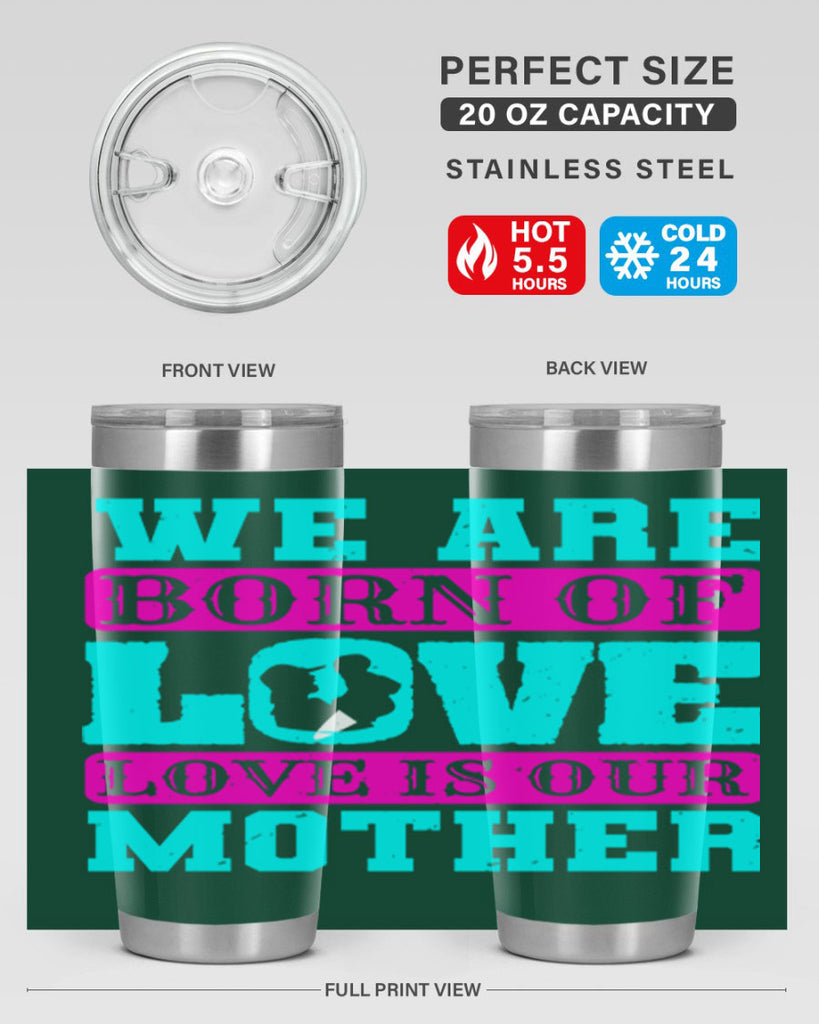 we are born of love love is our mother 14#- mothers day- Tumbler