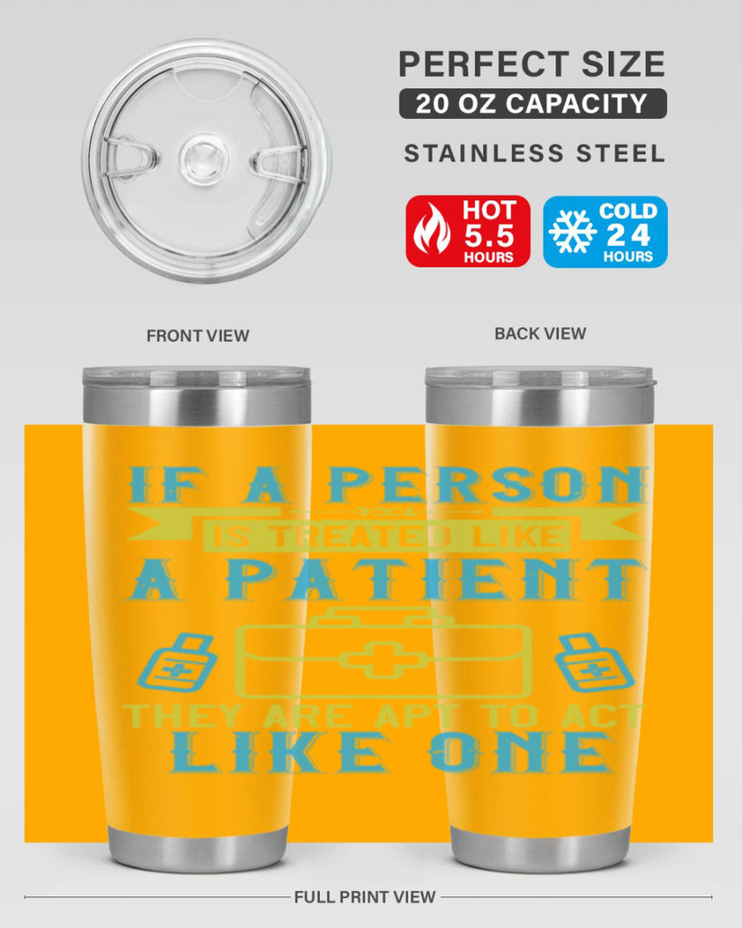 If a person is treated like a patient they are apt to act like one Style 40#- medical- tumbler