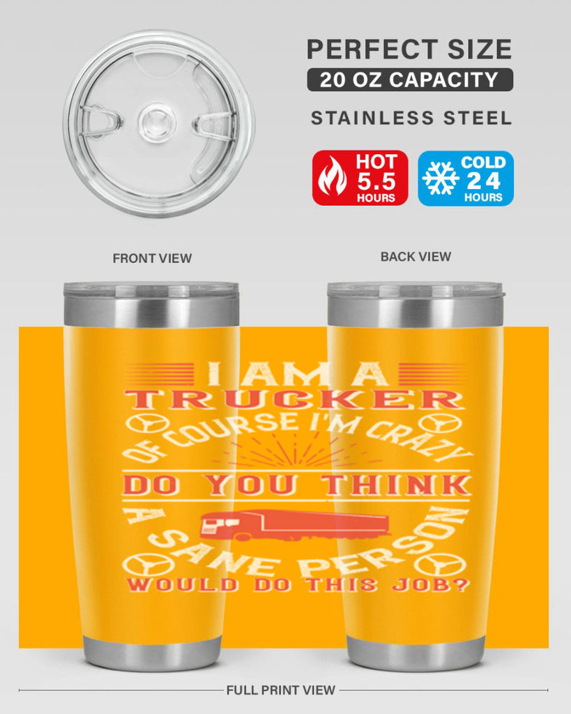 i am a trucker of course im crazy do z Style 46#- truck driver- tumbler