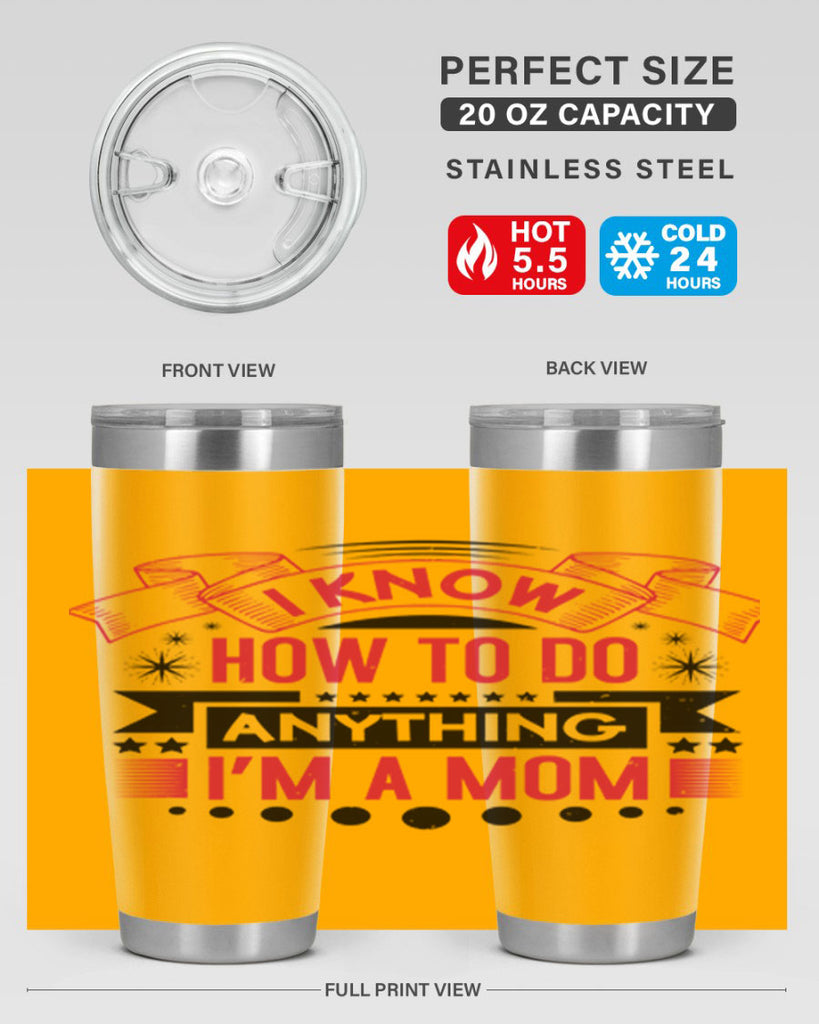 i know how to do anything im a mom 62#- mothers day- Tumbler