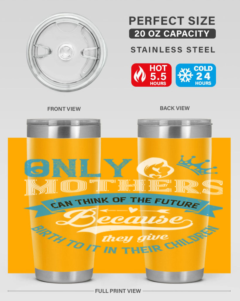 only mothers can think of the future 37#- mothers day- Tumbler