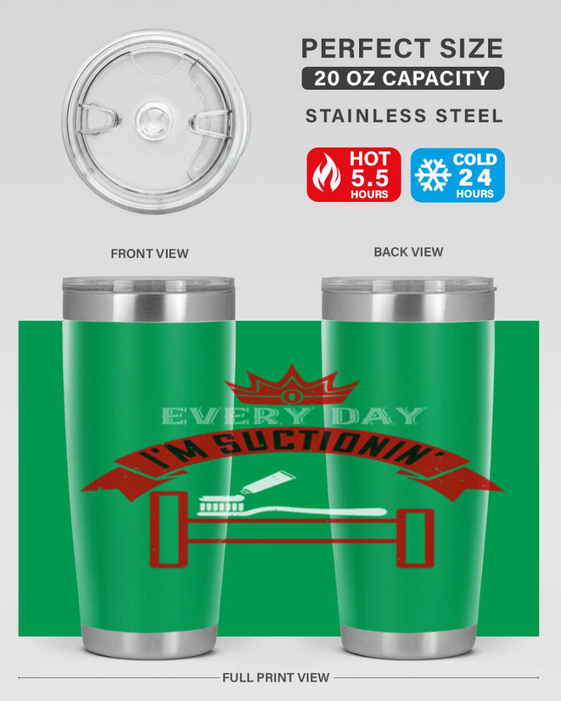 Every day im suctionin Style 41#- dentist- tumbler
