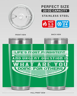 Life’s most persistent and urgent question is what are you doing for others Style 41#- volunteer- Tumbler