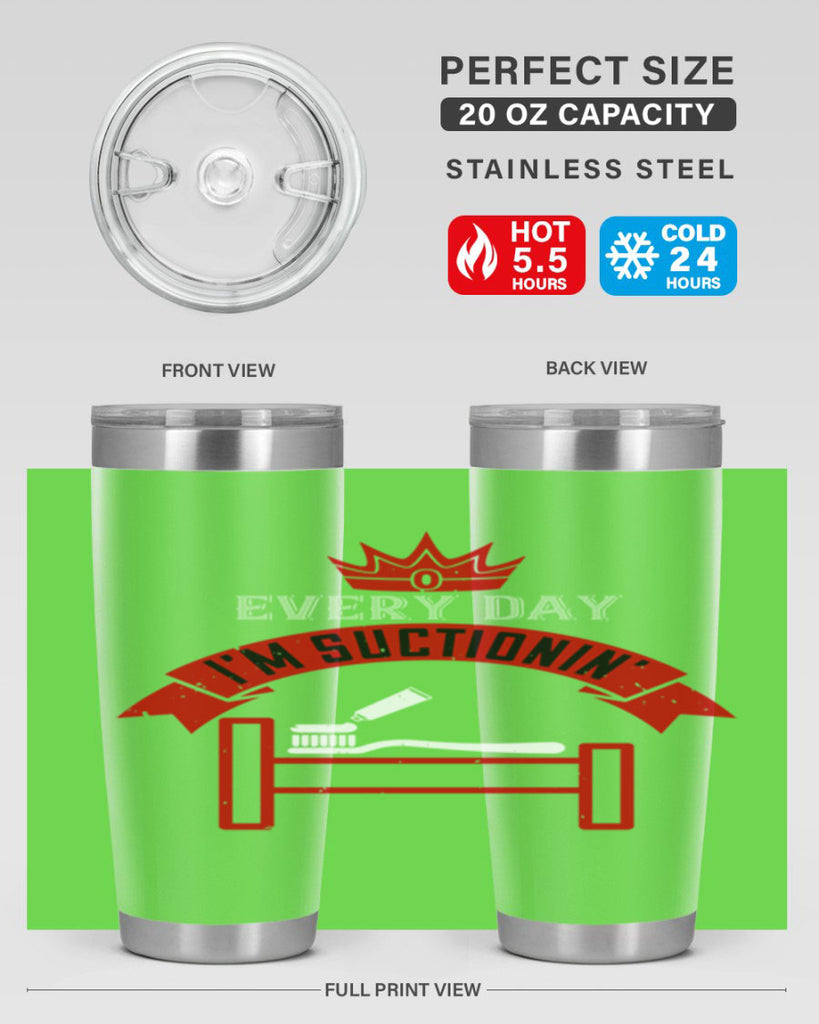 Every day im suctionin Style 41#- dentist- tumbler