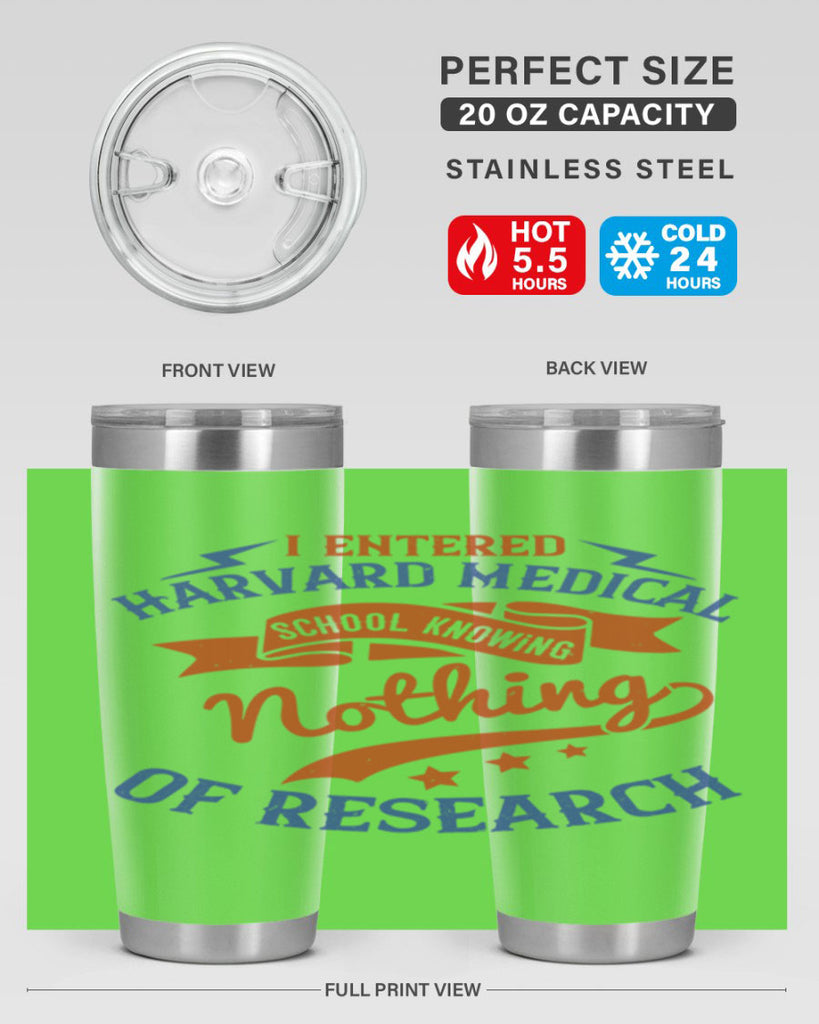 I entered Harvard Medical School knowing nothing of research Style 47#- medical- tumbler