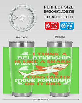I think a relationship is like a shark It has to constantly move forward or it dies Style 76#- shark  fish- Tumbler