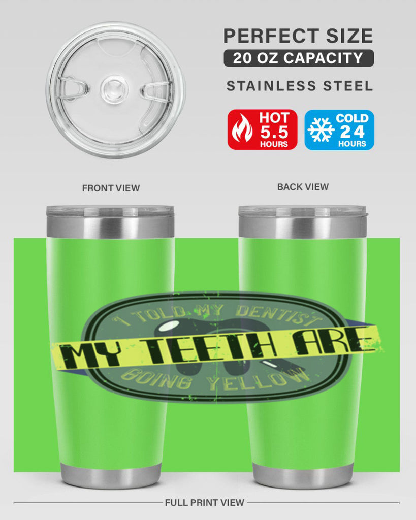 I told my dentist my teeth are going yellow Style 35#- dentist- tumbler