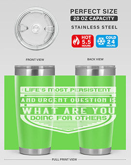 Life’s most persistent and urgent question is what are you doing for others Style 41#- volunteer- Tumbler
