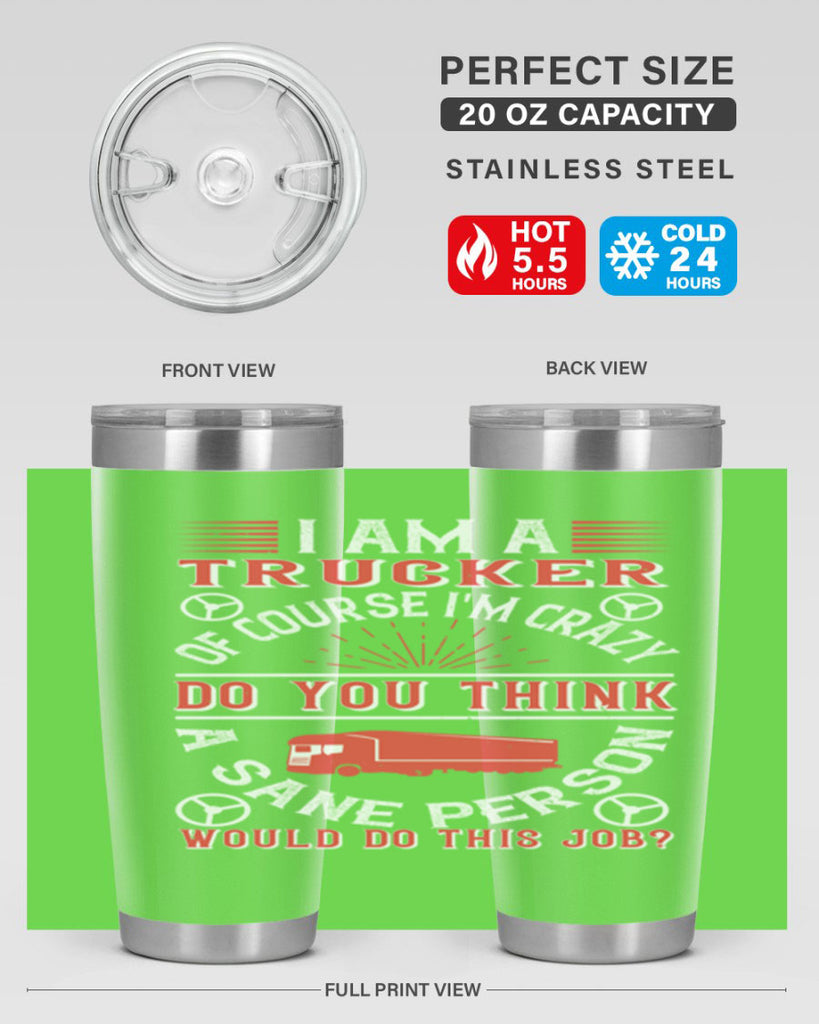 i am a trucker of course im crazy do z Style 46#- truck driver- tumbler