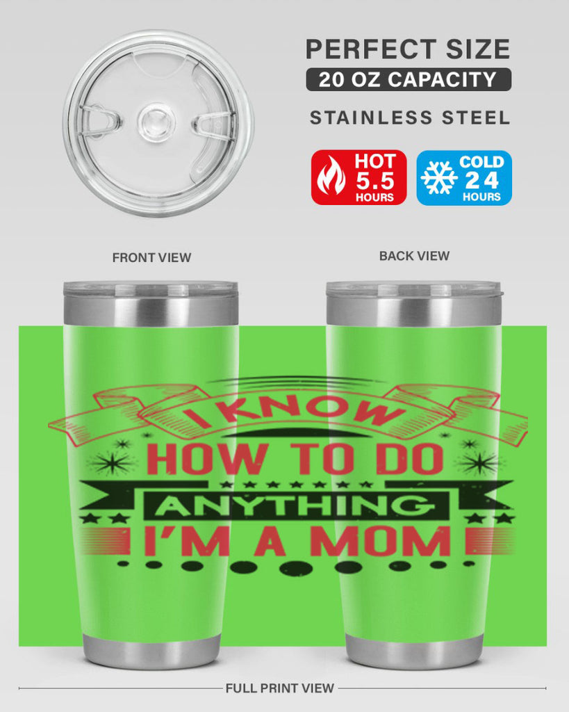 i know how to do anything im a mom 62#- mothers day- Tumbler