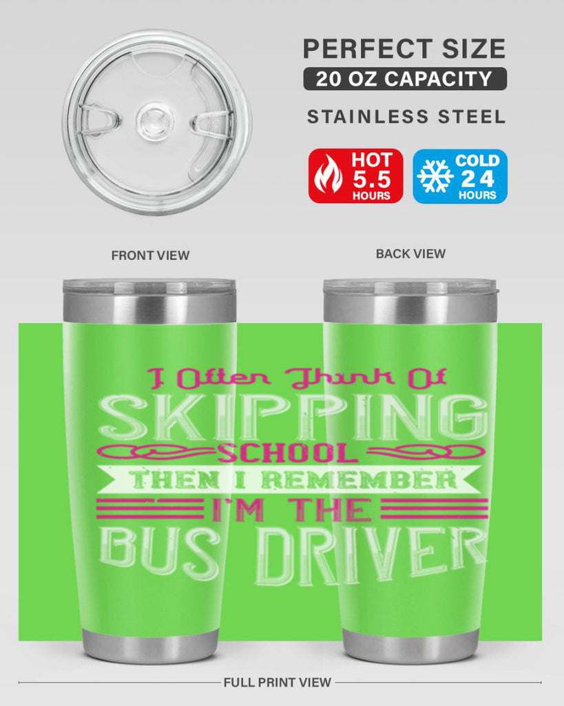 i often think of skipping school then i remember I’m the bus driver Style 27#- bus driver- tumbler