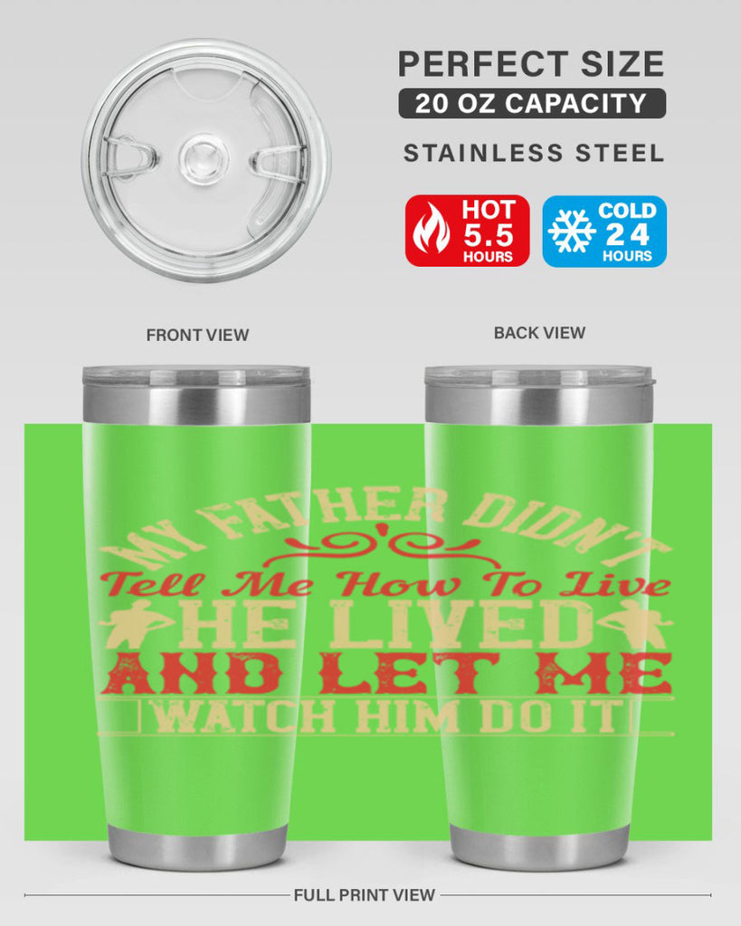 my father didn’t tell me how to live he lived and let me watch him do it 40#- Parents Day- Tumbler