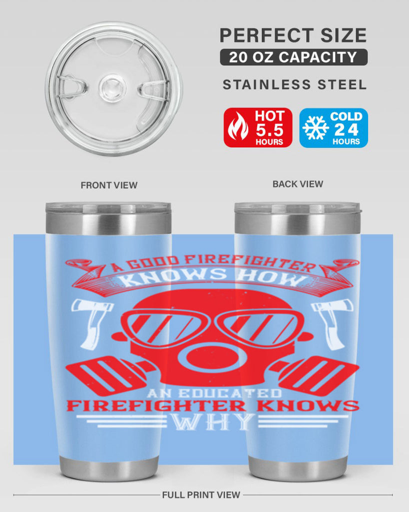 A good firefighter knows how an educated firefighter knows why Style 95#- fire fighter- tumbler