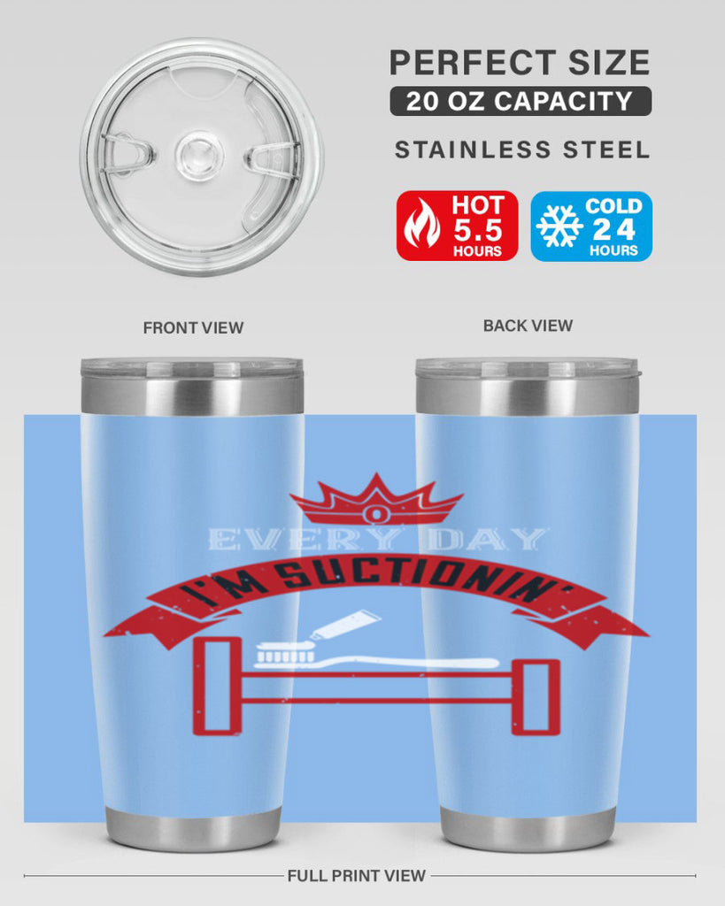 Every day im suctionin Style 41#- dentist- tumbler