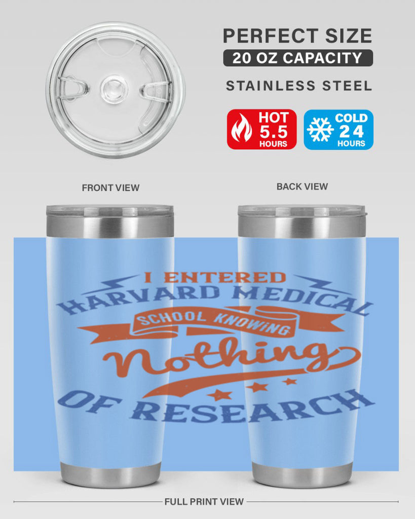 I entered Harvard Medical School knowing nothing of research Style 47#- medical- tumbler
