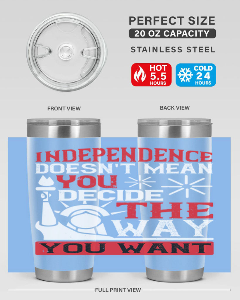 Independence doesnt mean you decide the way you want Style 120#- Fourt Of July- Tumbler