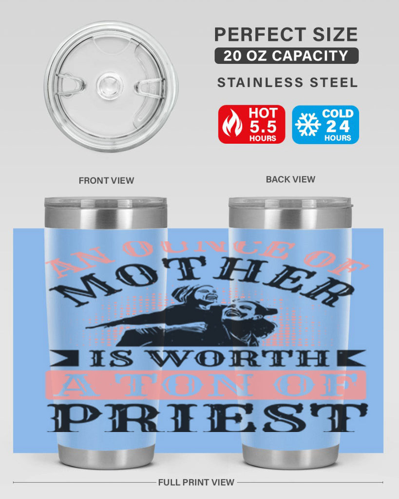an ounce of mother is worth a ton of priest 1#- mothers day- Tumbler