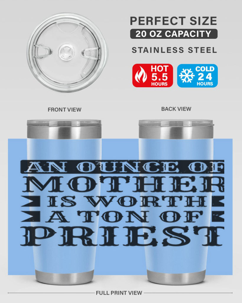 an ounce of mother is worth a ton of priest 97#- mothers day- Tumbler