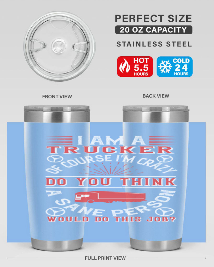 i am a trucker of course im crazy do z Style 46#- truck driver- tumbler