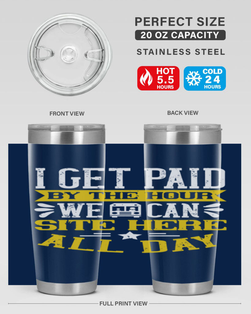 I GET PAID BY THE HOUR WE CAN SITE HERE ALL DAY Style 32#- bus driver- tumbler