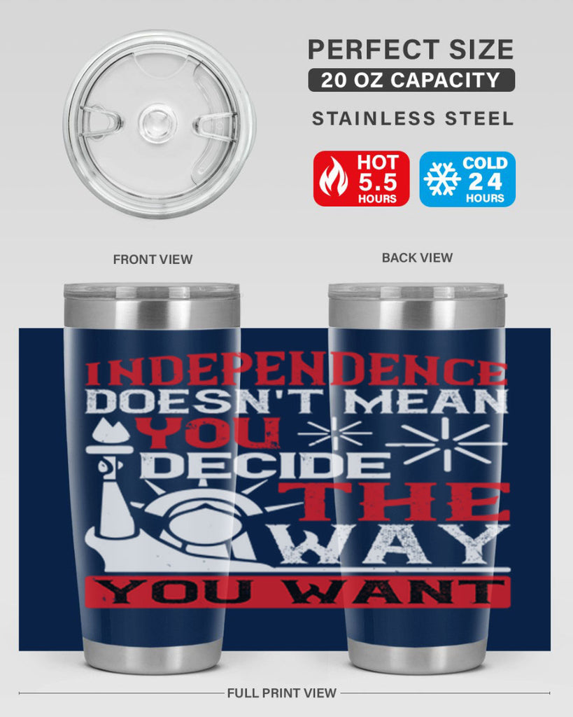Independence doesnt mean you decide the way you want Style 120#- Fourt Of July- Tumbler