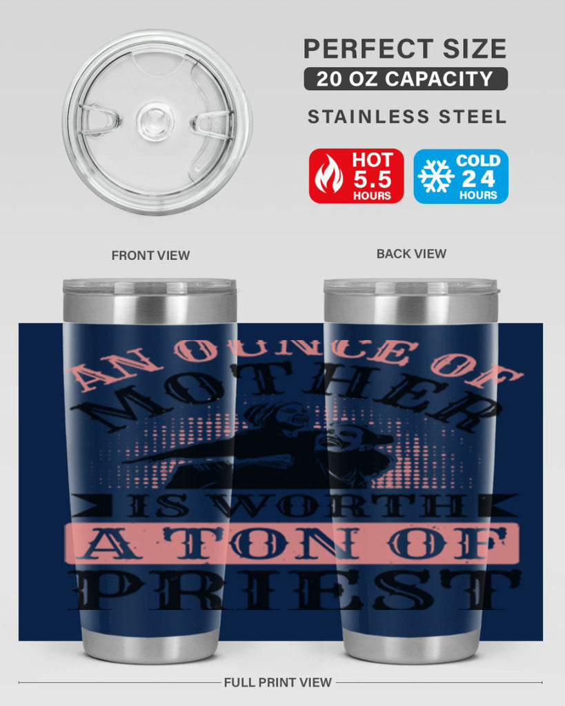an ounce of mother is worth a ton of priest 1#- mothers day- Tumbler