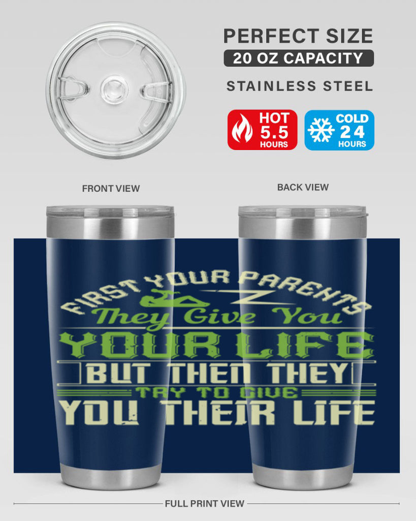 first your parents they give you your life but then they try to give you their life 48#- Parents Day- Tumbler