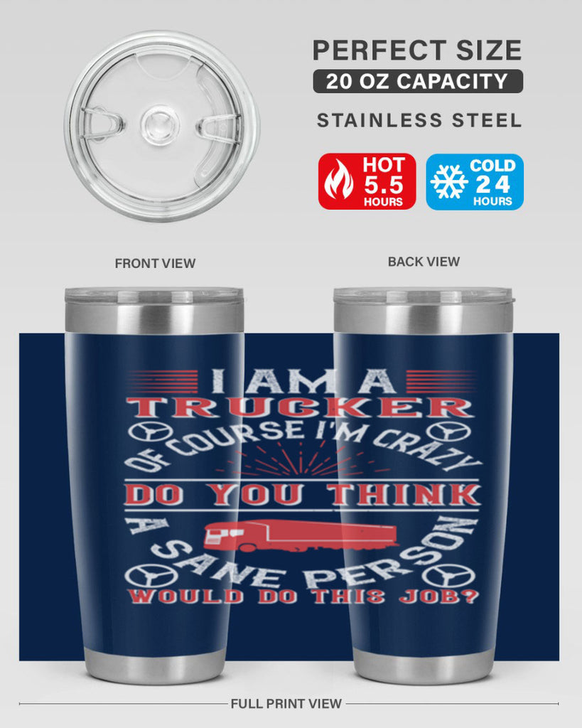 i am a trucker of course im crazy do z Style 46#- truck driver- tumbler