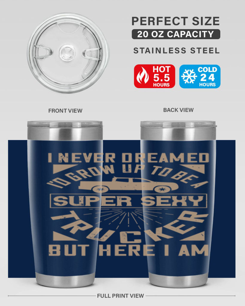 i never dreamed i’ grow up to be a super sexy trucker but here i am Style 41#- truck driver- tumbler