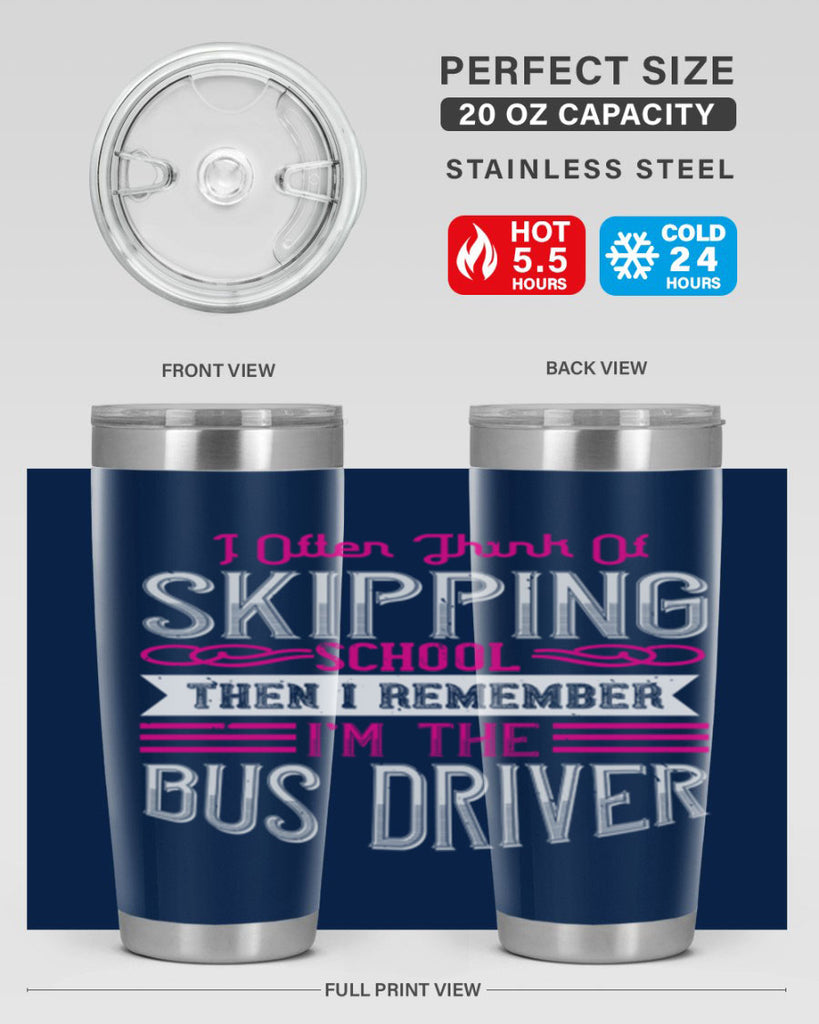 i often think of skipping school then i remember I’m the bus driver Style 27#- bus driver- tumbler
