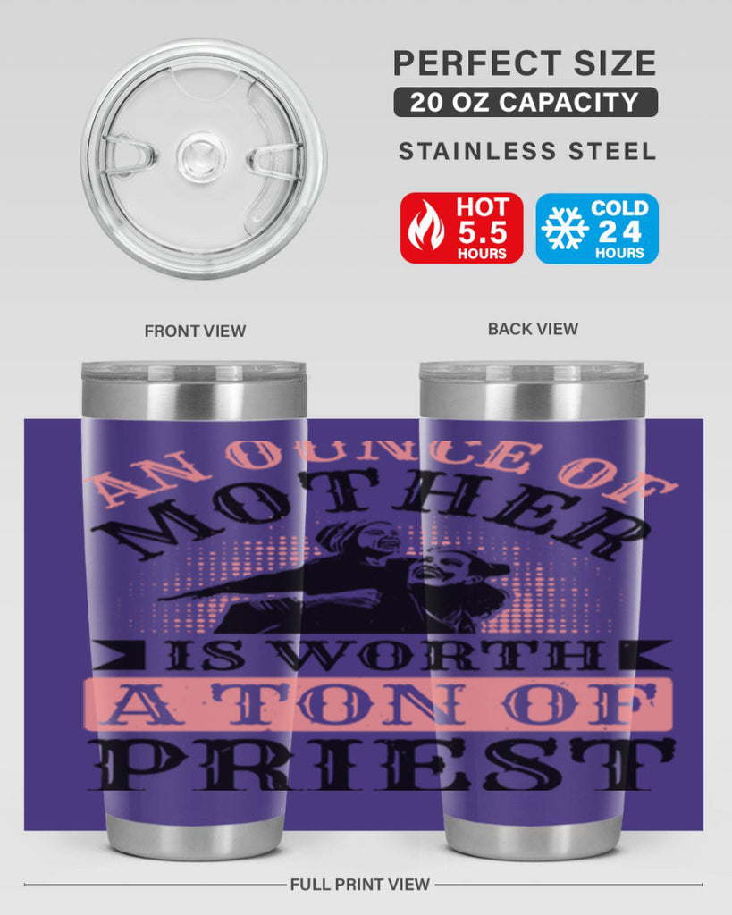 an ounce of mother is worth a ton of priest 1#- mothers day- Tumbler