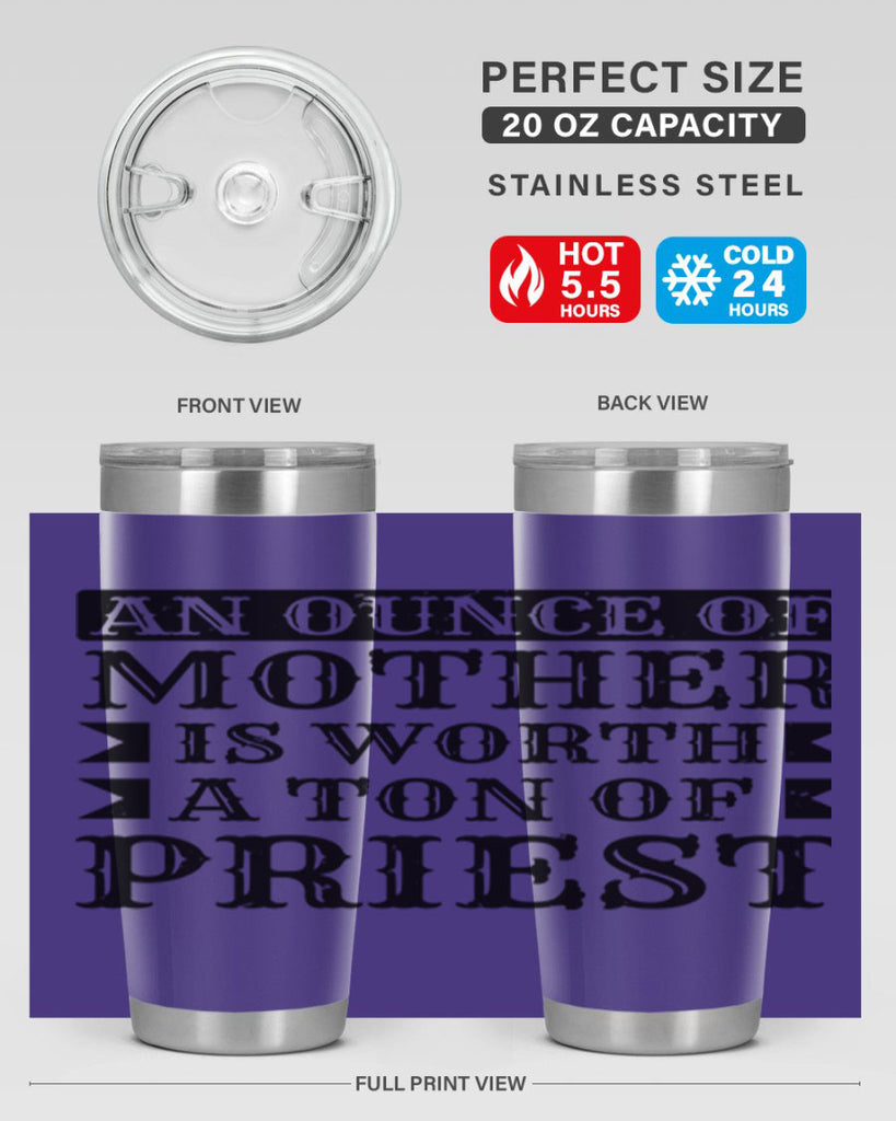 an ounce of mother is worth a ton of priest 97#- mothers day- Tumbler