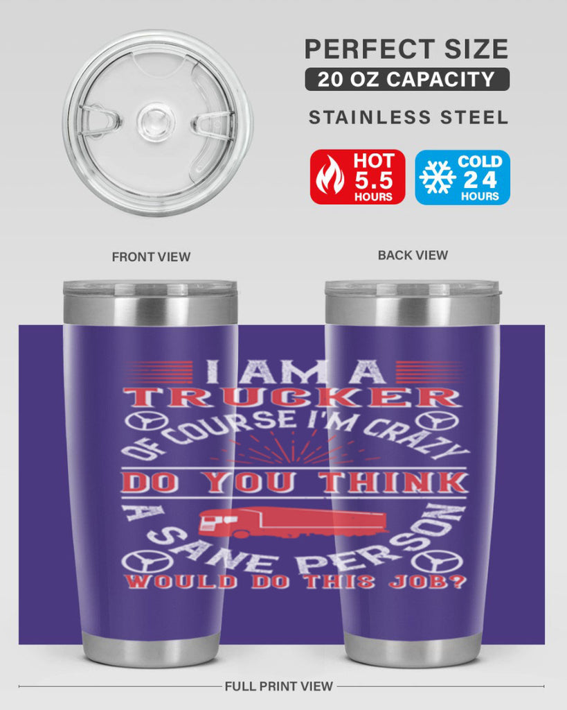 i am a trucker of course im crazy do z Style 46#- truck driver- tumbler