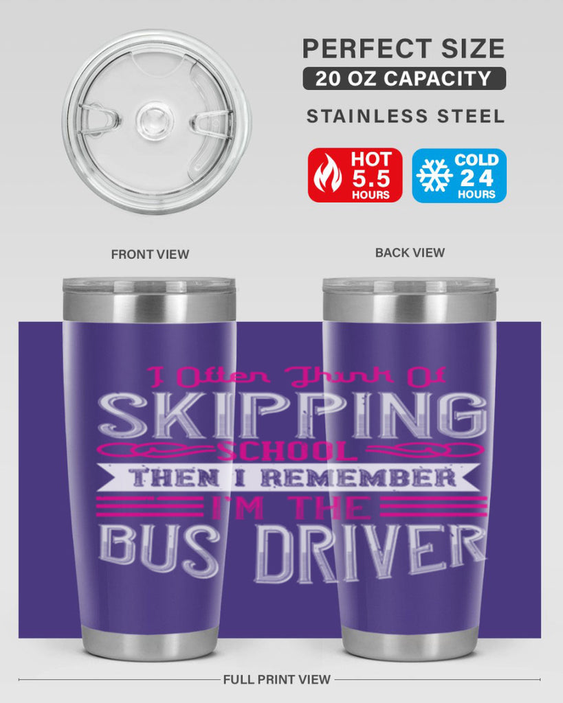 i often think of skipping school then i remember I’m the bus driver Style 27#- bus driver- tumbler