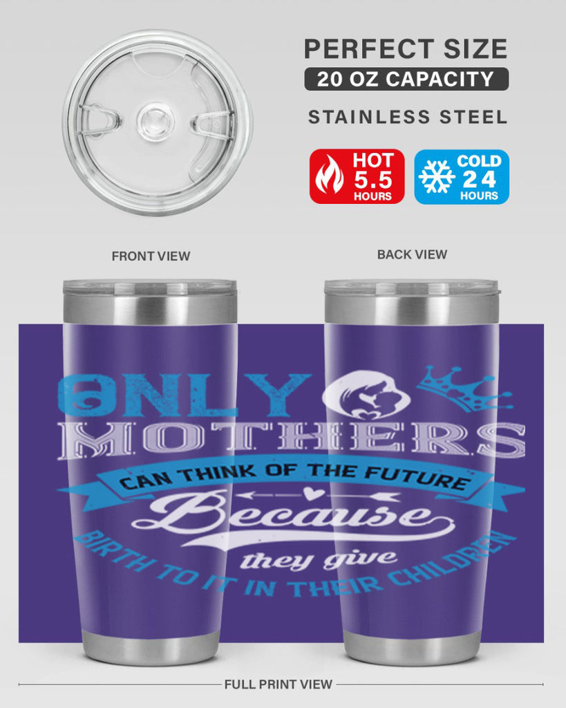 only mothers can think of the future 37#- mothers day- Tumbler