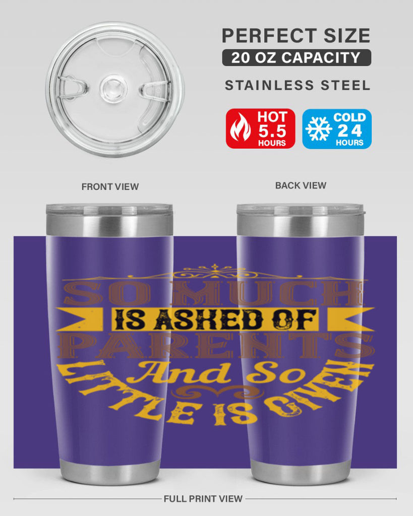 so much is asked of parents and so little is given 23#- Parents Day- Tumbler