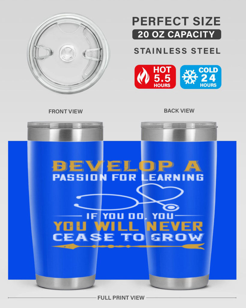 Develop a passion for learning If you do you will never cease to grow Style 399#- nurse- tumbler