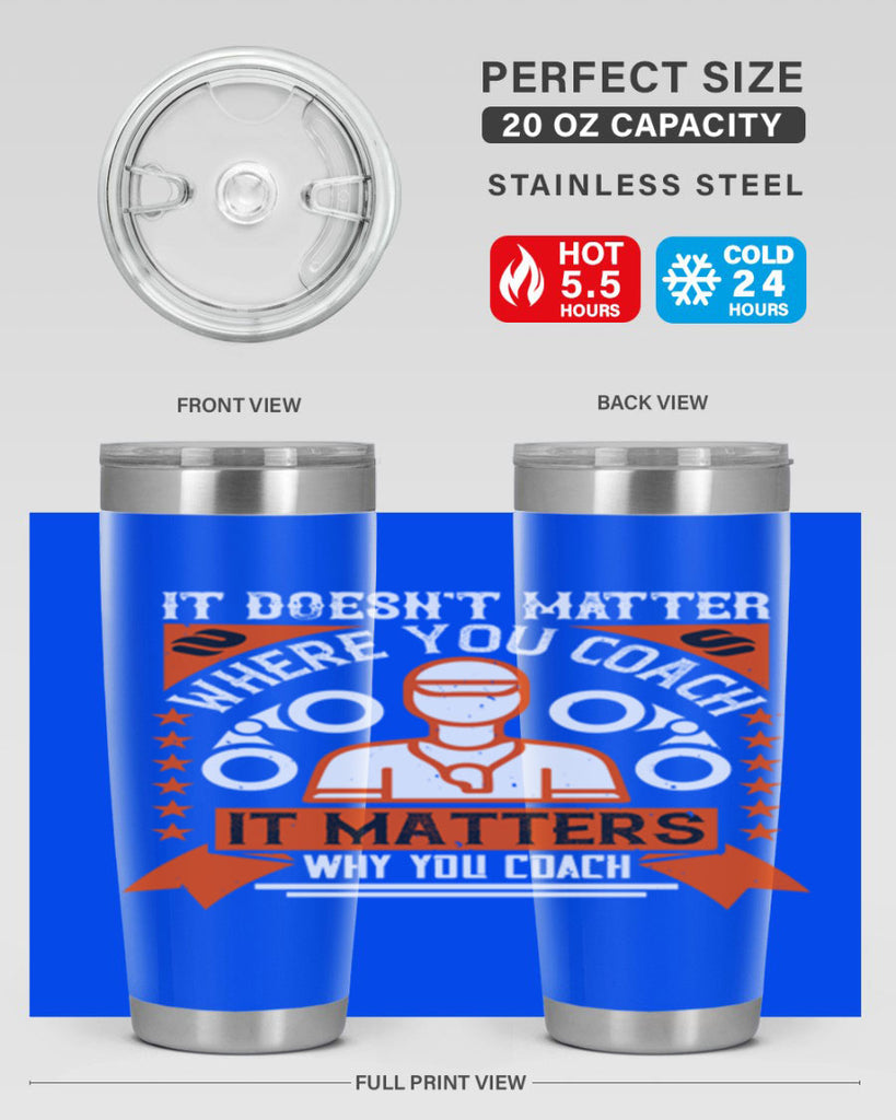 It doesnt matter where you coach it matters why you coach Style 27#- coaching- tumbler