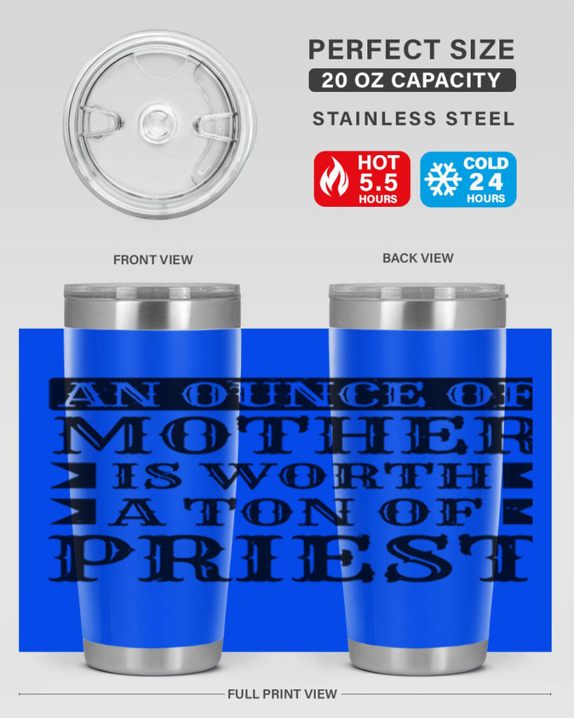 an ounce of mother is worth a ton of priest 97#- mothers day- Tumbler