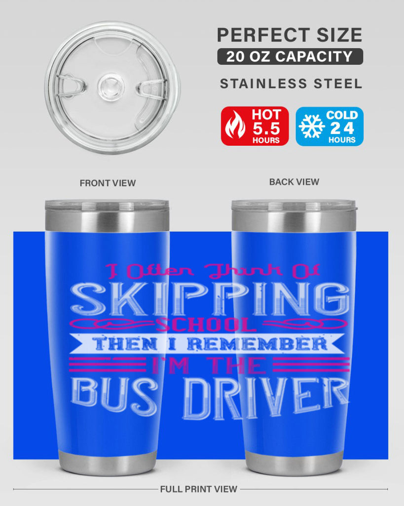 i often think of skipping school then i remember I’m the bus driver Style 27#- bus driver- tumbler
