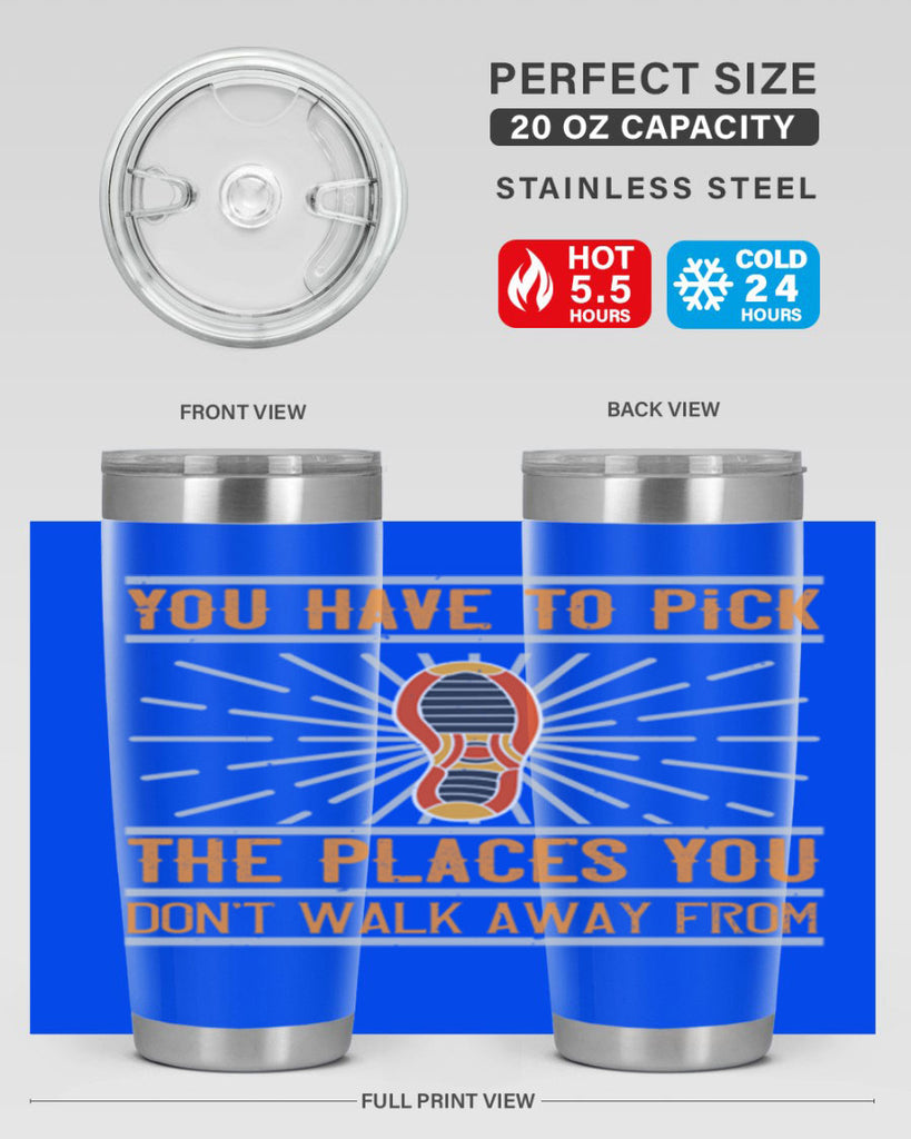you have to pick the places you dont walk away from 1#- walking- Tumbler
