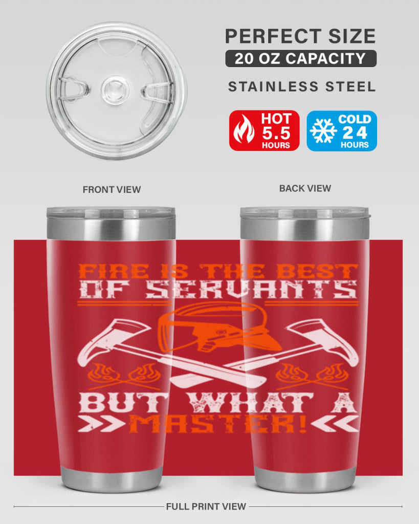 Fire is the best of servants but what a master Style 79#- fire fighter- tumbler