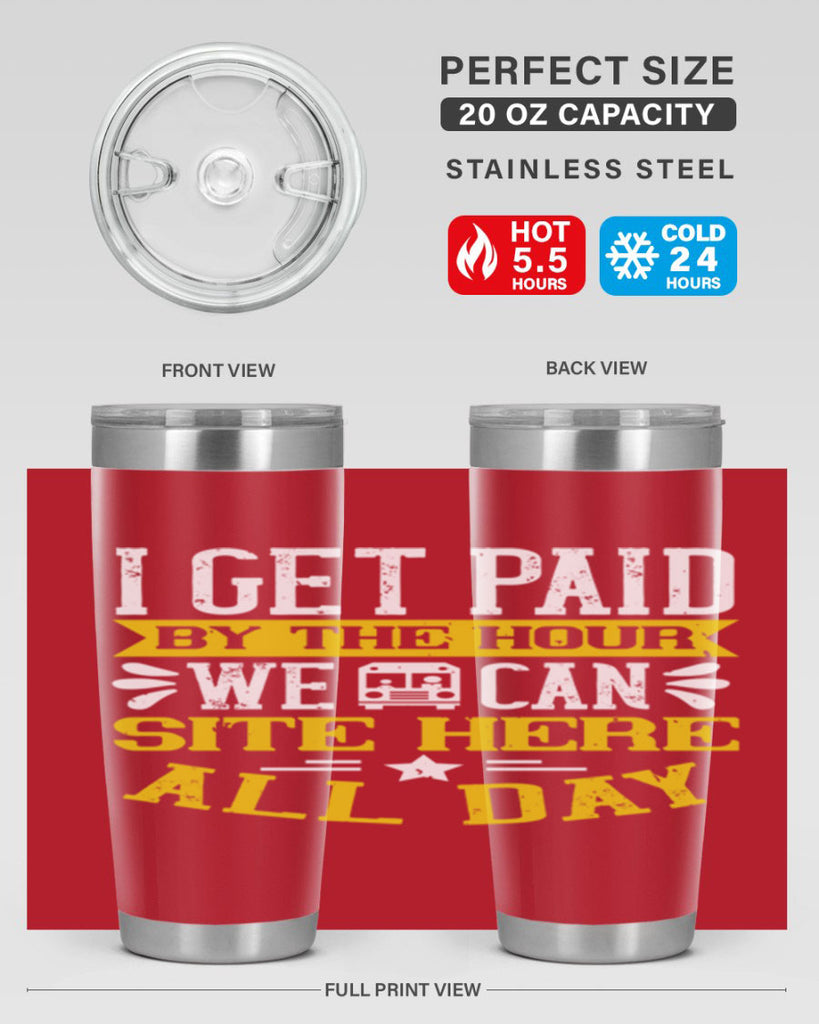 I GET PAID BY THE HOUR WE CAN SITE HERE ALL DAY Style 32#- bus driver- tumbler