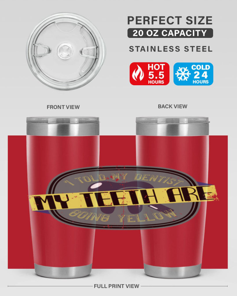 I told my dentist my teeth are going yellow Style 35#- dentist- tumbler